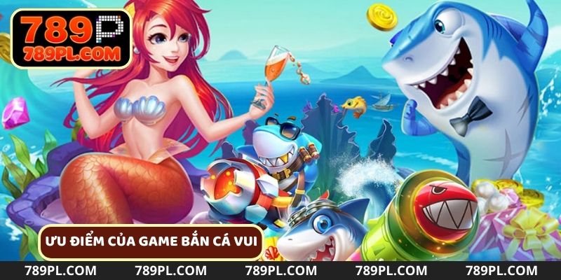 Những ưu điểm của game bắn cá vui nhộn trực tuyến
